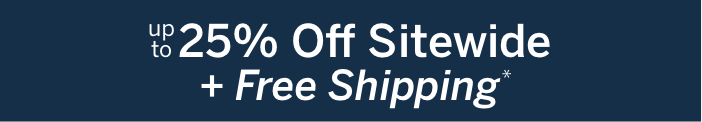 Up to 25% Off Sitewide + Free Shipping*