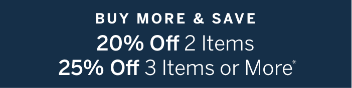 Buy More & Save 20% Off 2 Items, 25% Off 3 Items or More*
