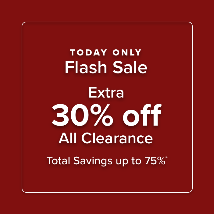 Today Only Flash Sale Extra 30% off All Clearance Total Savings Up to 75%*