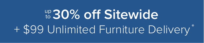 Up to 30% off sitewide + \\$99 unlimited furniture delivery*