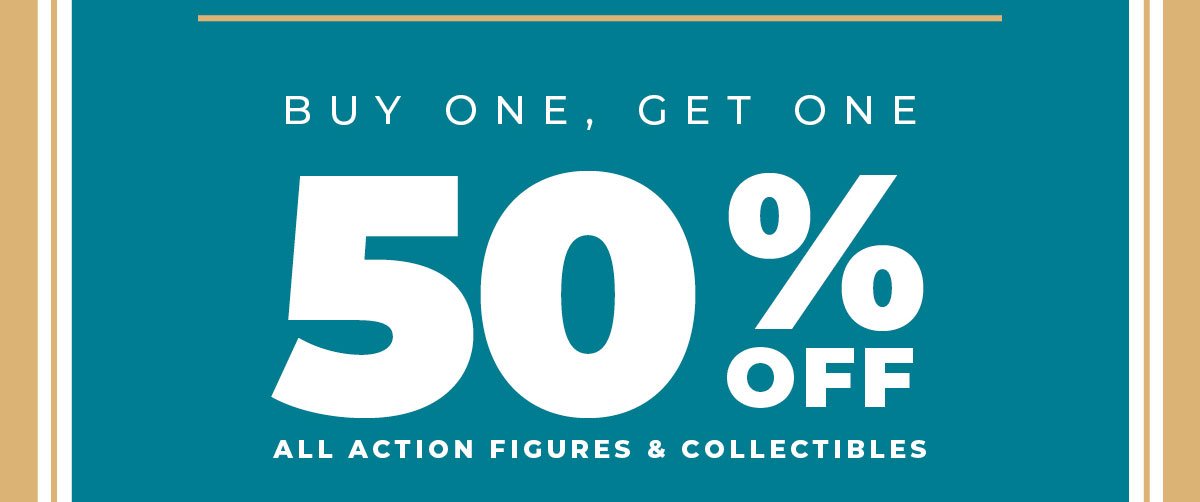 Bogo 50% off Action Figures and Collectibles