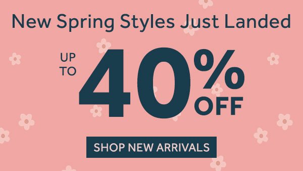 New Spring Styles up to 40% off