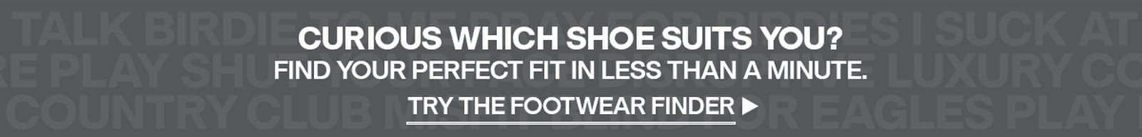 Curious which shoe suits you? Try the footwear finder >>