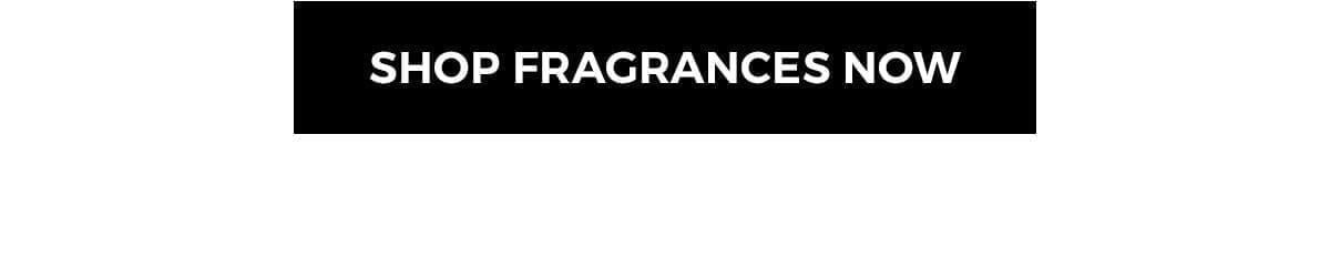 SHOP FRAGRANCES NOW