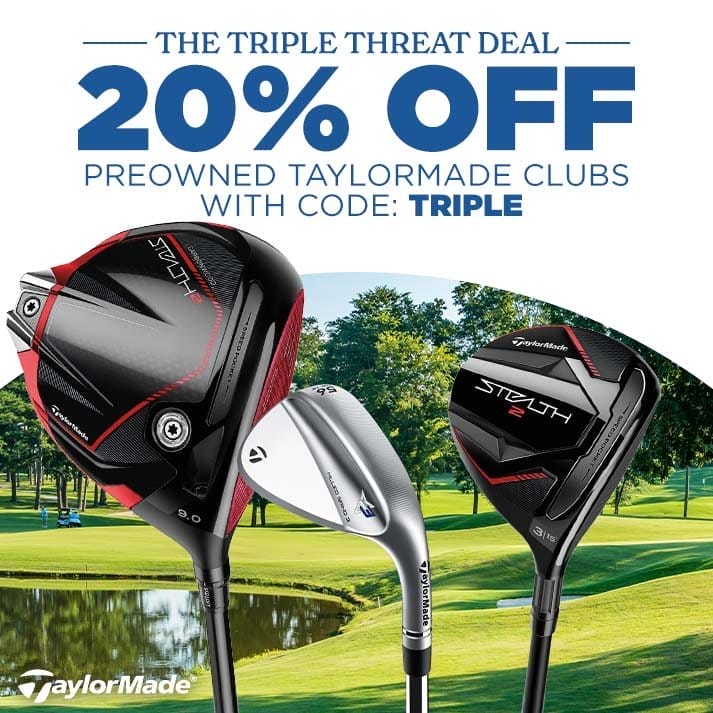 20% Off Preowned TaylorMade Clubs with code: TRIPLE