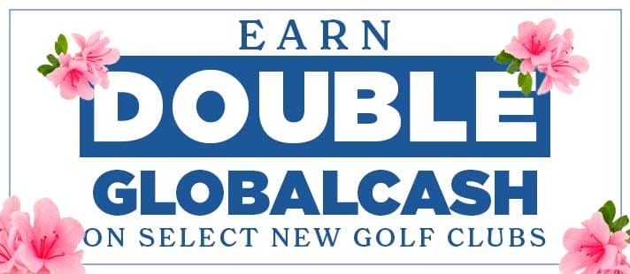 Earn Double GlobalCash on Select New Golf Clubs