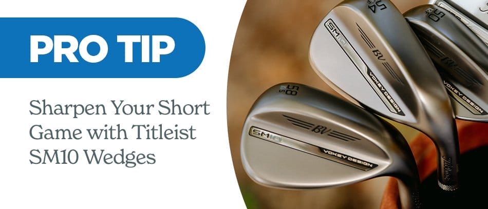 Pro Tip | Sharpen your short game with Titleist SM10 Wedges