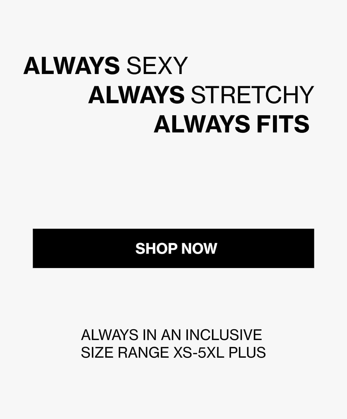 ALWAYS IN AN INCLUSIVE SIZE RANGE