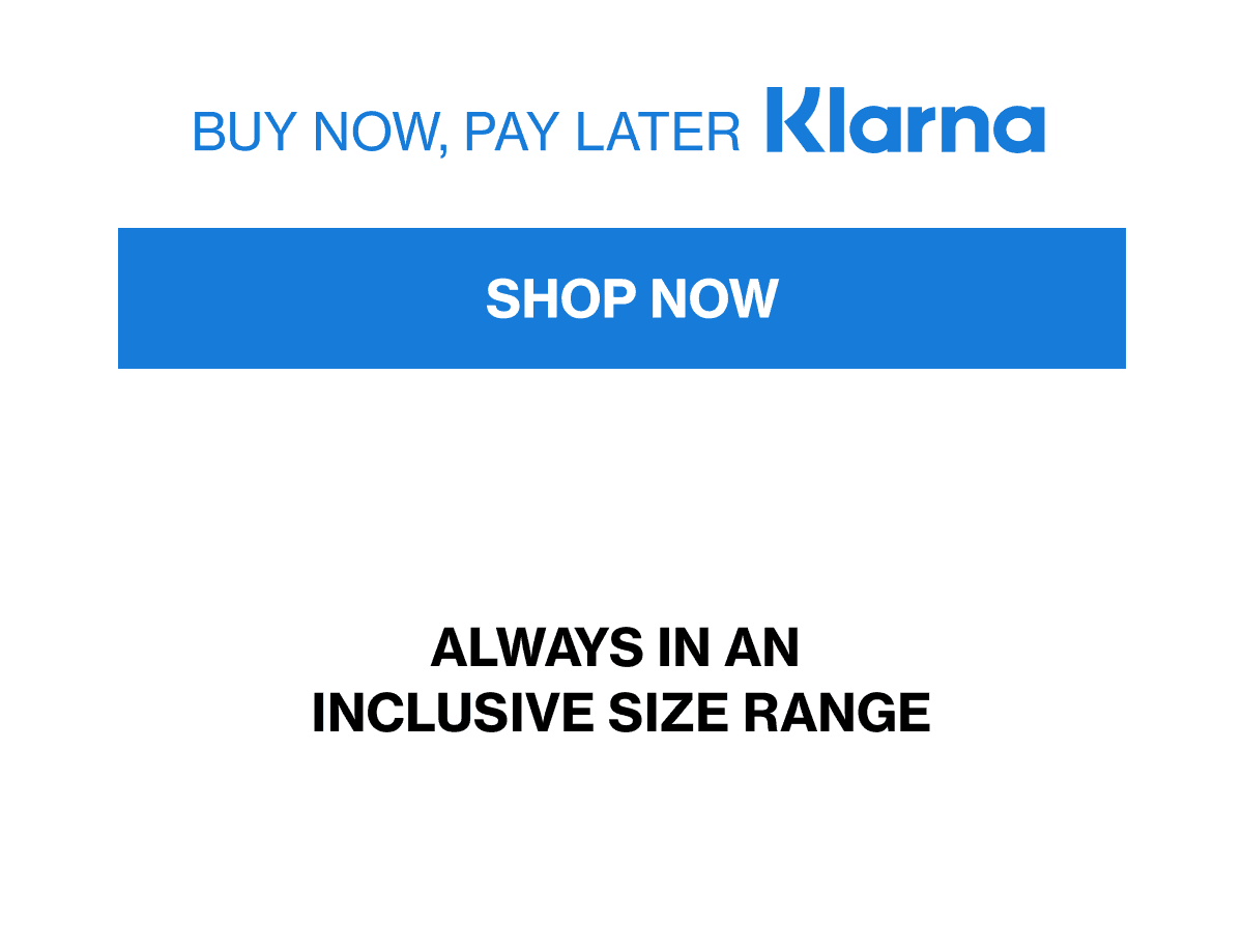 ALWAYS IN AN INCLUSIVE SIZE RANGE