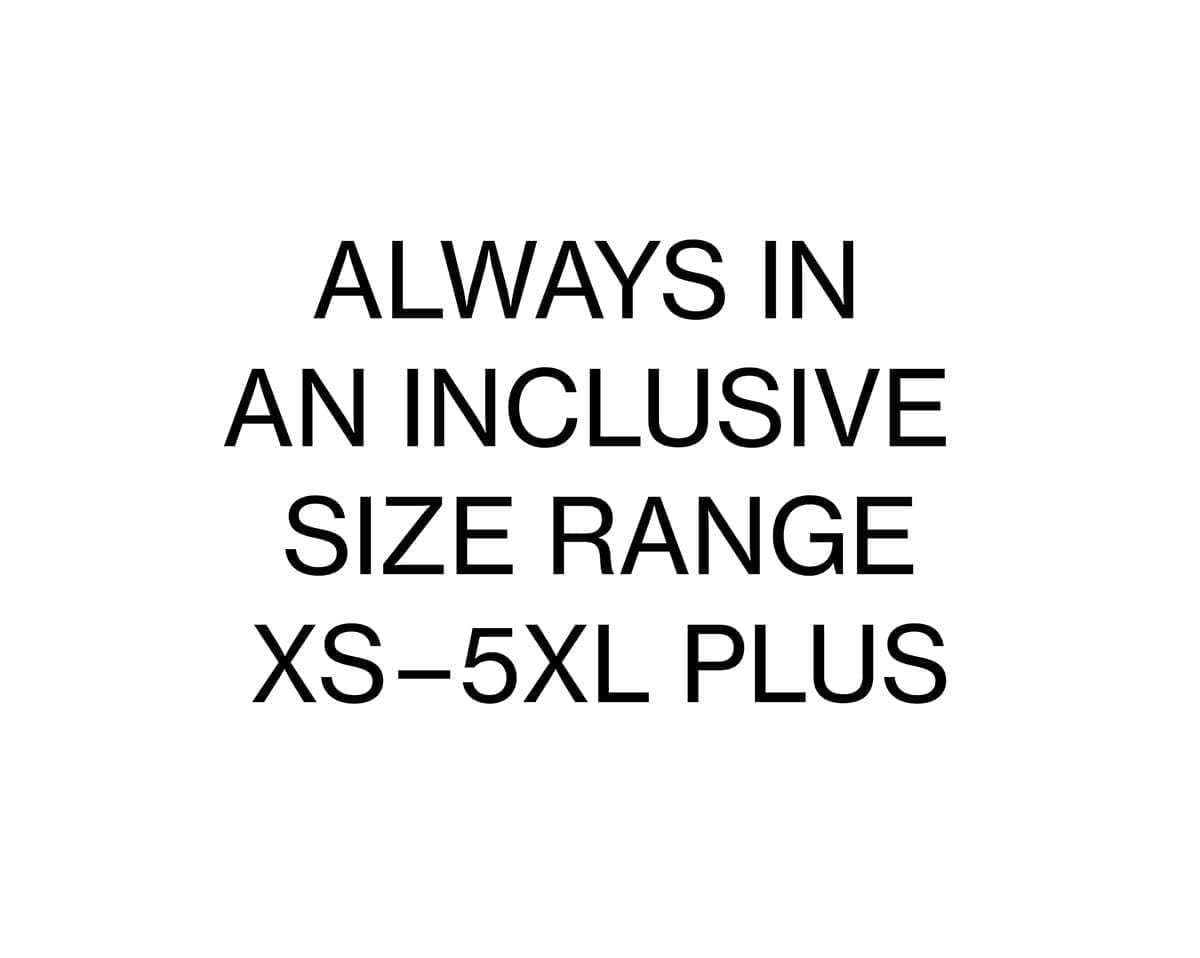 ALWAYS IN AN INCLUSIVE SIZE RANGE