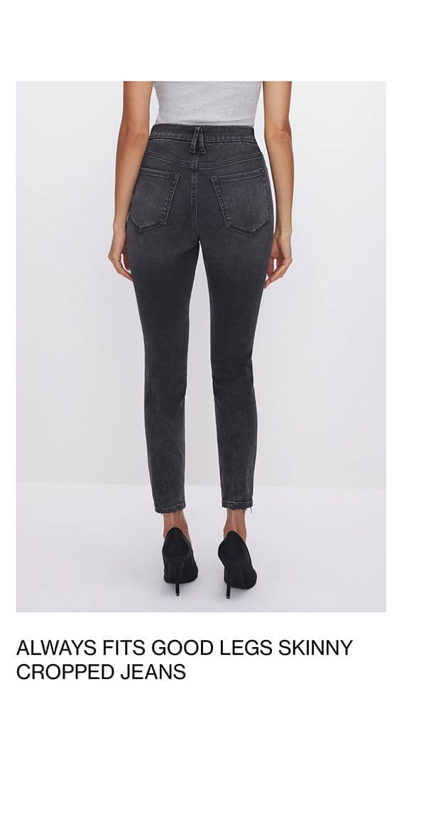 ALWAYS FITS GOOD LEGS SKINNY CROPPED JEANS