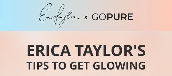 Erica Taylor's tips to get glowing!