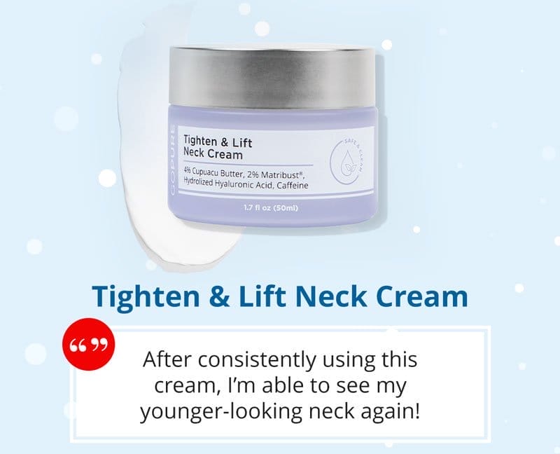 "After consistently using this cream, I'm able to see my younger-looking neck again!"