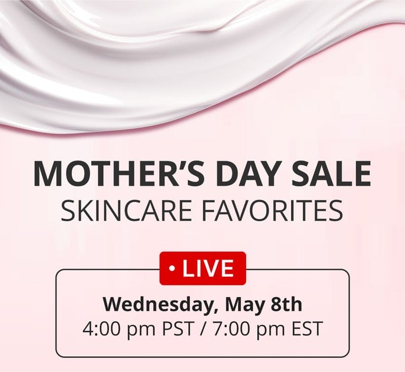 Mother's Day Sale Skincare Favorites LIVE on Wednesday, May8th at 4pm PST