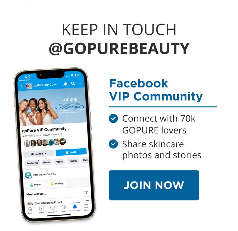 Join the Facebook VIP Community to connect with 70k GOPURE lovers & share skincare photos and stories