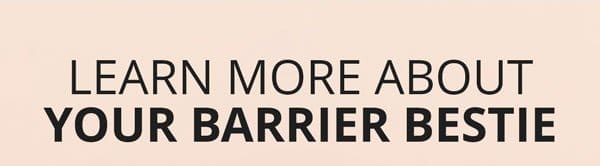 Learn More about your barrier bestie