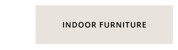 INDOOR FURNITURE