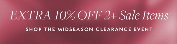 Shop the Midseason Clearance Event. Receive an Extra 10% Off 2+ Clearance items.