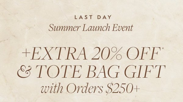 Ends Today: Receive an extra 20% off and a tote bag gift with orders \\$250 or more.