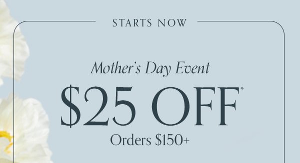 Mother’s Day Event \\$25 Off Orders \\$150+