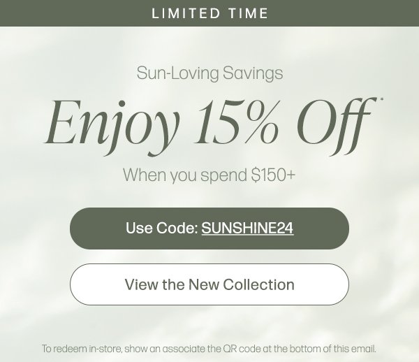 Enjoy 15% Off* When you spend \\$150+ | Use Code: SUNSHINE24 | VIEW THE NEW COLLECTION>