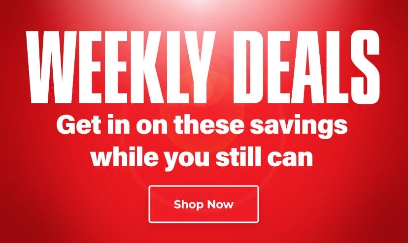 Weekly Deals. Get in on these savings while you still can. 