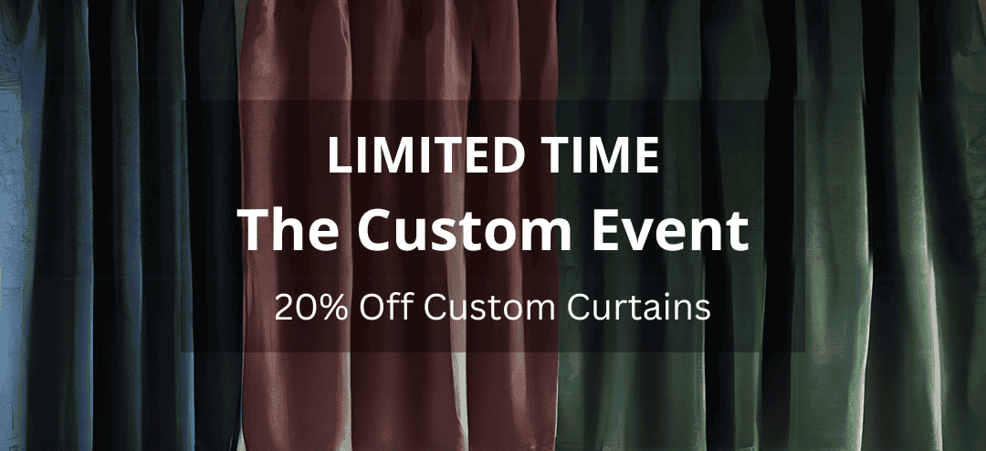 LIMITED TIME: The Custom Event; 20% Off Custom Curtains