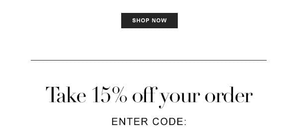 TAKE 15% OFF YOUR FIRST ORDER.