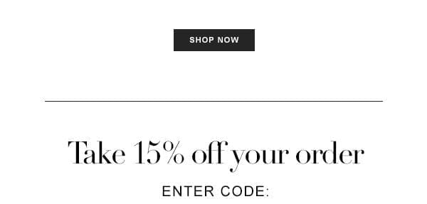 TAKE 15% OFF YOUR ORDER.