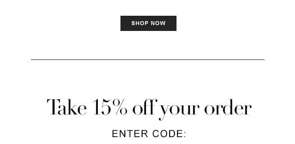TAKE 15% OFF YOUR FIRST ORDER.