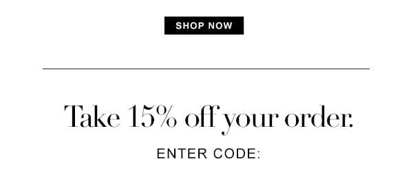 TAKE 15% OFF YOUR ORDER.