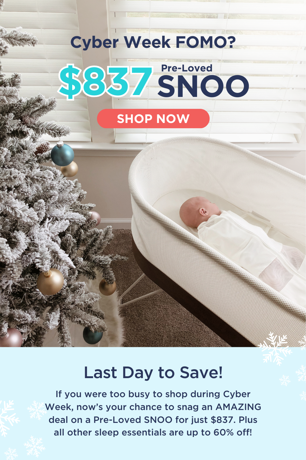 Cyber Week FOMO? 30% OFF Pre-Loved SNOO. SHOP NOW! Last Day to Save! If you were too busy to shop during Cyber Week, now’s your chance to snag an AMAZING deal on a Pre-Loved SNOO for just \\$837. Plus all other sleep essentials are up to 60% off!