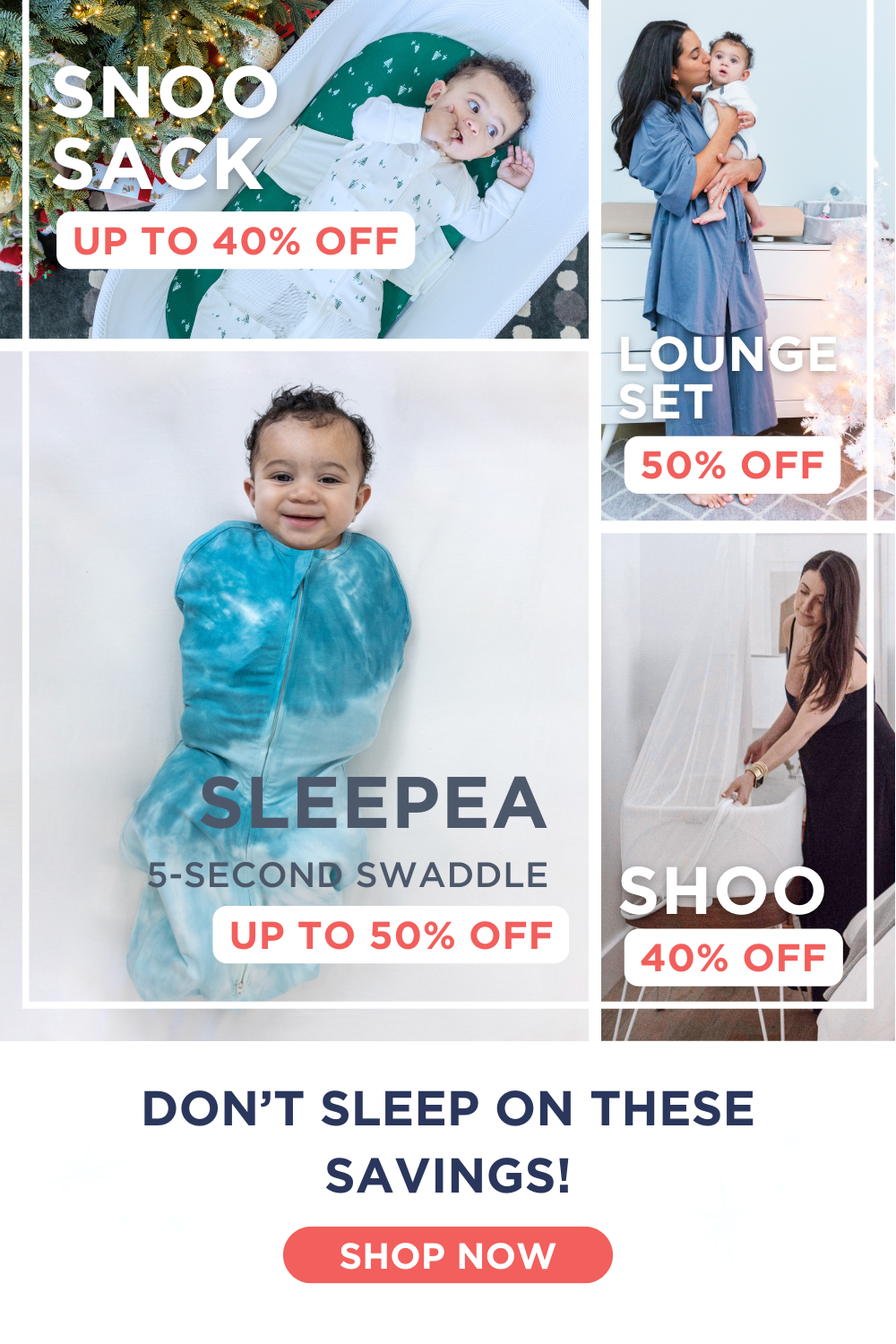 SNOO Sack Up To 40% Off. Sleepea 5-Second Swaddle Up To 50% Off. Lounge Set 50% Off. Shoo 40% Off. Don't Sleep On These Savings! SHOP NOW
