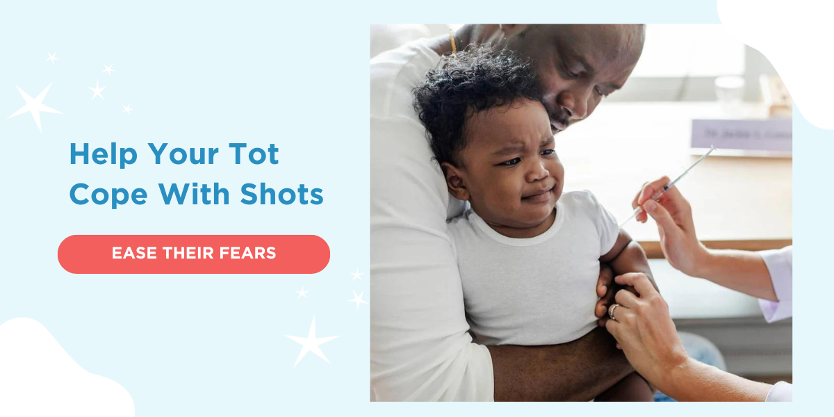 Help Your Tot Cope with Shots EASE THEIR FEARS