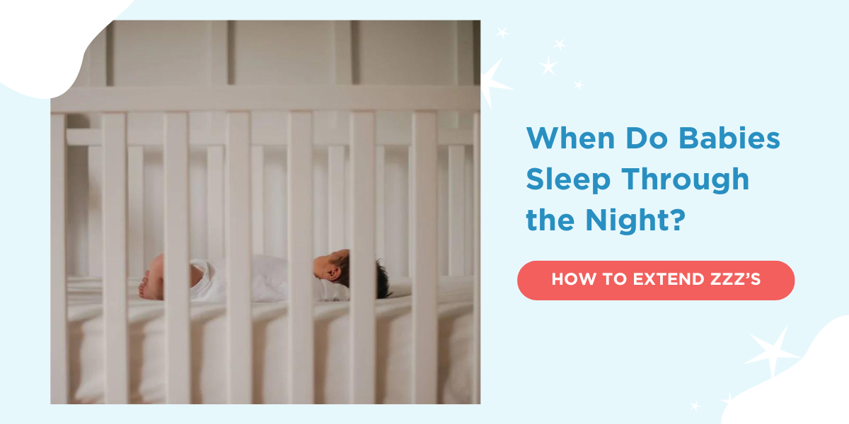 When Do Babies Sleep Through the Night? HOW TO EXTEND ZZZ'S