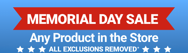 MEMORIAL DAY SALE. Any Product in the Store. ALL EXCLUSIONS REMOVED.