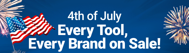 4th of July. Every Tool, Every Brand on Sale!