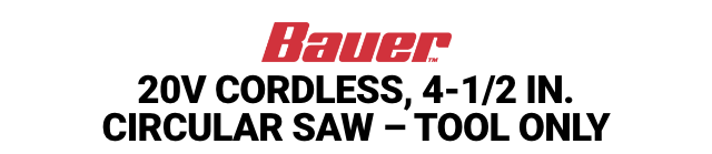 BAUER: 20V Cordless, 4-1/2 in. Circular Saw – Tool Only