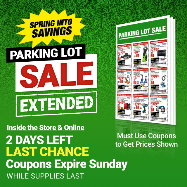 SPRING INTO SAVINGS - HUGE PARKING LOT SALE EXTENDED! Inside the Store & Online. 2 DAYS LEFT. LAST CHANCE - Coupons Expire Sunday - WHILE SUPPLIES LAST