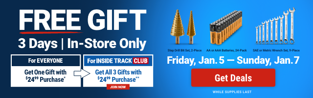 FREE GIFT. 3 Days. In-Store Only. For EVERYONE Get One Gift with \\$24.99 Purchase. For INSIDE TRACK CLUB Get All 3 Gifts with \\$24.99. Friday, Jan. 5 - Sunday, Jan. 7. Get Deals.