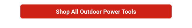 SHOP ALL OUTDOOR POWER TOOLS