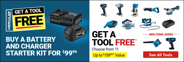 HERCULES: GET A TOOL FREE! BUY A BATTERY AND CAHRER STARTER KIT FOR \\$99.99, GET A TOOL FREE. Choose from 11. Up to \\$159.98 Value. See All Tools.