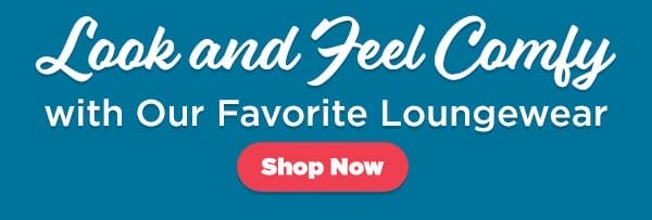 Look and Feel Comfy - Shop Loungewear