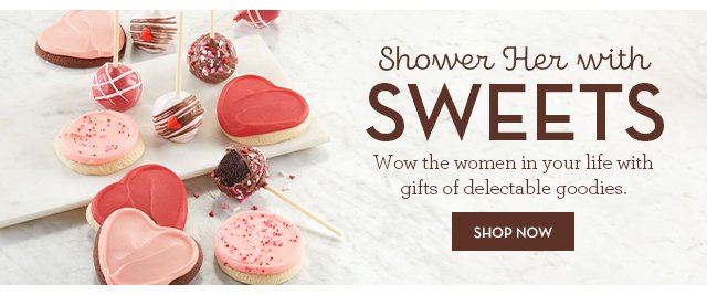 Shower Her with Sweets - Wow the women in your life with gifts of delectable goodies.