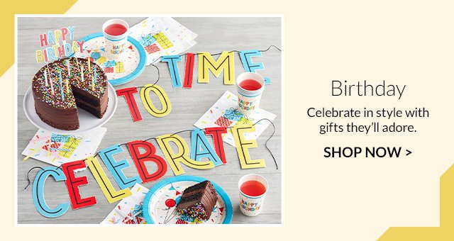 Birthday - Celebrate in style with gifts they'll adore.