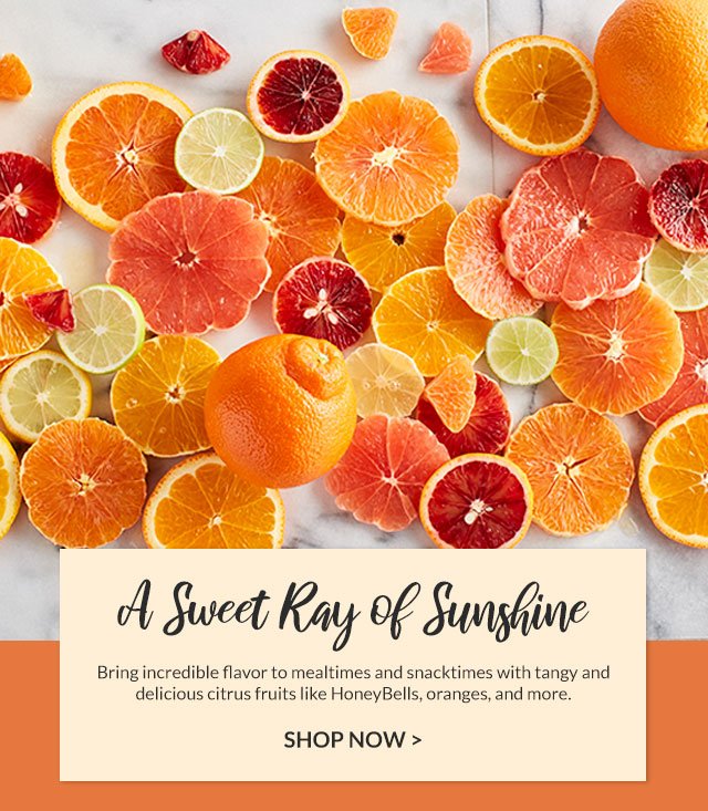 A Sweet Ray of Sunshine - Bring incredible flavor to mealtimes and snacktimes with tangy and delicious citrus fruits like HoneyBells, oranges, and more.