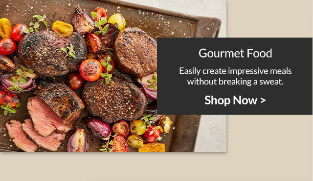 Gourmet Food - Easily create impressive meals without breaking a sweat.