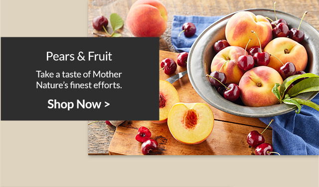 Pears & Fruit - Take a taste of Mother Nature's finest efforts.