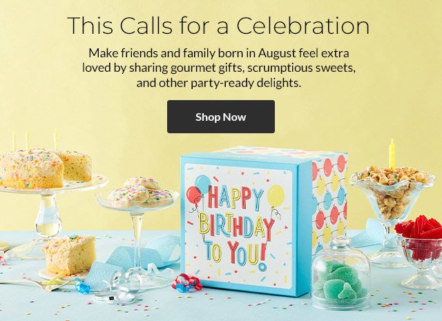 This Calls for a Celebration - Make friends and family born in August feel extra loved by sharing gourmet gifts, scrumptious sweets, and other party-ready delights.