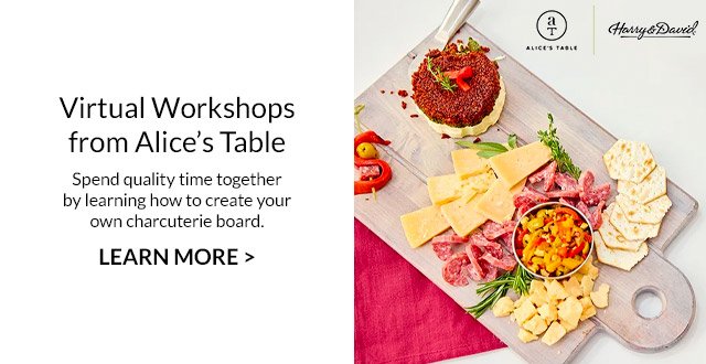Virtual Workshops from Alice’s Table - Spend quality time together by learning how to create your own charcuterie board. Learn More >